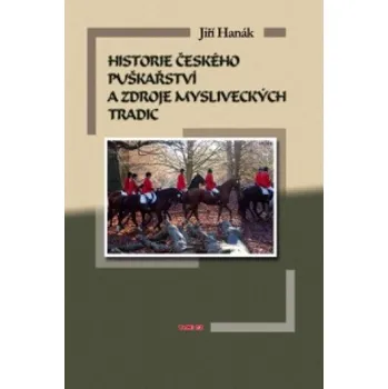 Historie českého puškařství a zdroje mysliveckých tradic (Jiří Hanák)(Brožovaná)