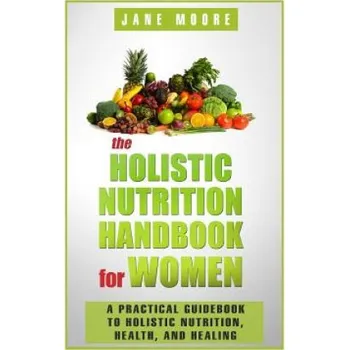 Cizojazyčná kniha The Holistic Nutrition Handbook for Women: A Practical Guidebook to Holistic Nutrition, Health, and Healing (Jane Moore)(Brožovaná)