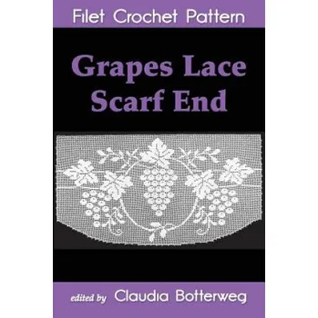 Kniha Grapes Lace Scarf End Filet Crochet Pattern: Complete Instructions and Chart (Ida C Farr,Claudia Botterweg)(Brožovaná)