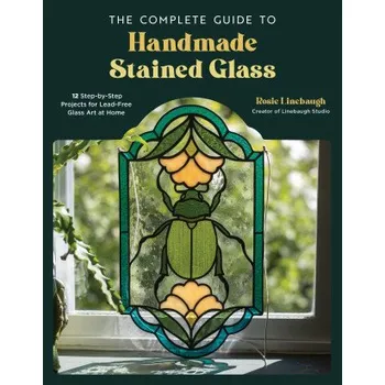 Cizojazyčná kniha The Complete Guide to Handmade Stained Glass: 12 Step-By-Step Projects for Lead-Free Glass Art at Home (Brožovaná)