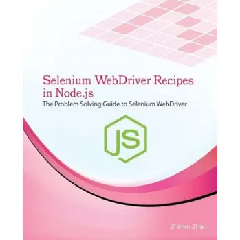 Učebnice Selenium Webdriver Recipes in Node.Js: The Problem Solving Guide to Selenium Webdriver in JavaScript (Zhimin Zhan)(Brožovaná)