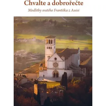 Chvalte a dobrořečte - Modlitby svatého Františka z Assisi (Brožovaná)