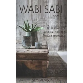 Cizojazyčná kniha Wabi Sabi: The Philosophy of Achieving Perfection Through Imperfection (Samuel Molin)(Brožovaná)