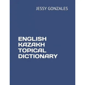 Cizojazyčná kniha English Kazakh Topical Dictionary (Jessy Gonzales)(Brožovaná)