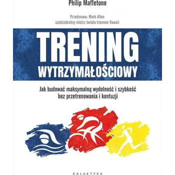 Trening wytrzymałościowy. Jak budować maksymalną wydolność i szybkość bez przetrenowania i kontuzji (Philip Maffetone)(Brožovaná)