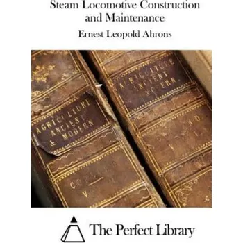 Učebnice Steam Locomotive Construction and Maintenance (Ernest Leopold Ahrons,The Perfect Library)(Brožovaná)