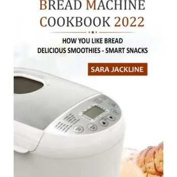 Bread Machine Cookbook 2022 (Sara Jackline)(Brožovaná)