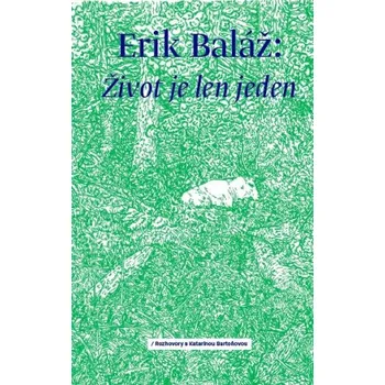 Literární biografie Život je len jeden (Rozhovory s Katarínou Bartoňovou) (Erik Baláž,Katarína Bartoňová)(Brožovaná)