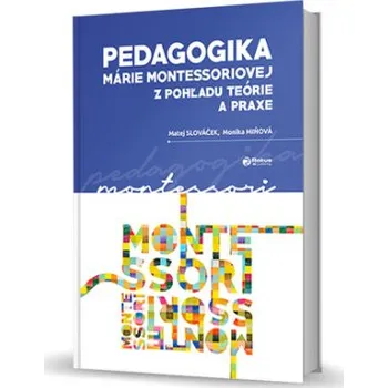 Pedagogika Márie Montessoriovej z pohľadu teórie a praxe (Matej Slováček,Monika Miňová)(Pevná)