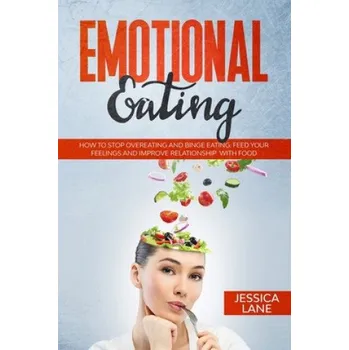 Cizojazyčná kniha Emotional Eating: How to Stop Overeating and Binge Eating. Feed Your Feelings and Improve Relationship with Food (Jessica Lane)(Brožovaná)
