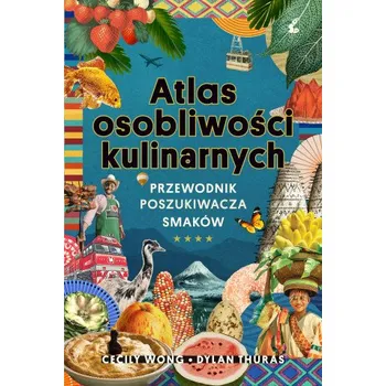 Cestování Atlas osobliwości kulinarnych. Przewodnik poszukiwacza smaków (Dylan Thuras,Cecily Wong)(Pevná)