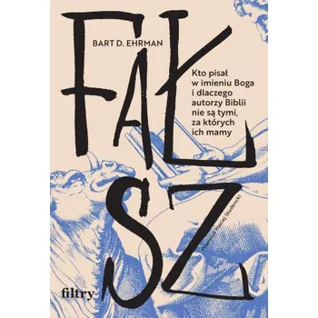 Fałsz. Kto pisał w imieniu Boga i dlaczego autorzy Biblii nie są tymi, za których ich mamy (Ehrman Bart D.)(Brožovaná)
