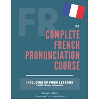 The Complete Pronunciation Course: Learn the French Pronunciation in 55 lessons (Dylane Moreau)(Brožovaná)