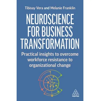 Neuroscience for Business Transformation: Practical Insights to Overcome Workforce Resistance to Organizational Change (Melanie Franklin)(Brožovaná)