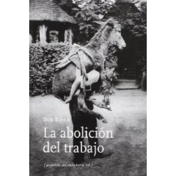 Umění La abolición del trabajo (Bob Black,Federico Corriente Basús)(Brožovaná)