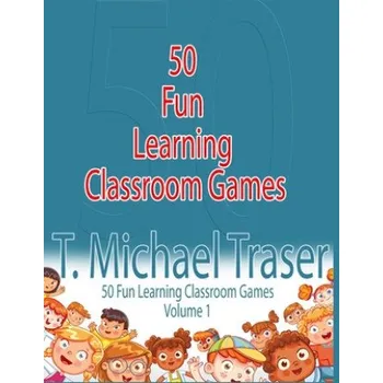 Cizojazyčná kniha 50 Fun Learning Classroom Games: Effective and Fun Learning Games for Elementary and Middle School (T. Michael Traser)(Brožovaná)