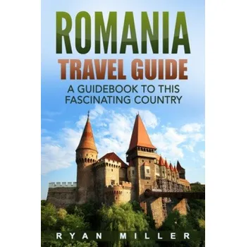 Cizojazyčná kniha Romania Travel Guide: A Guidebook to this Fascinating Country (Ryan Miller)(Brožovaná)