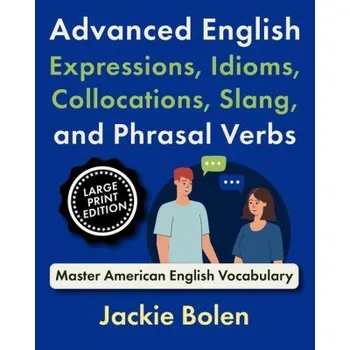 Anglický jazyk Advanced English Expressions, Idioms, Collocations, Slang, and Phrasal Verbs (Jackie Bolen)(Brožovaná)