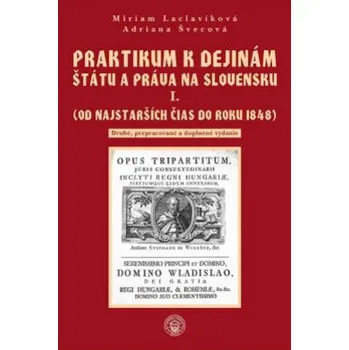 Praktikum k dejinám štátu a práva na Slovensku I. zväzok (Od najstarších čias do roku 1848) (Miriam Laclavíková; Adriana Švecová)(Brožovaná)