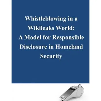 Učebnice Whistleblowing in a Wikileaks World: A Model for Responsible Disclosure in Homeland Security (Naval Postgraduate School)(Brožovaná)