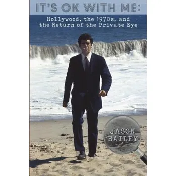 Cizojazyčná kniha It's Okay With Me: Hollywood, The 1970s, and the Return of the Private Eye (Jason Bailey)(Brožovaná)