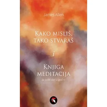 Kako misliš, tako stvaraš i Knjiga meditacija za svaki dan u godini (James Allen)(Brožovaná)