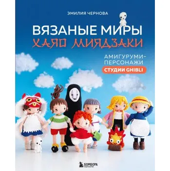 Вязаные миры Хаяо Миядзаки. Амигуруми-персонажи студии Ghibli (Э.А. Чернова)(Pevná)