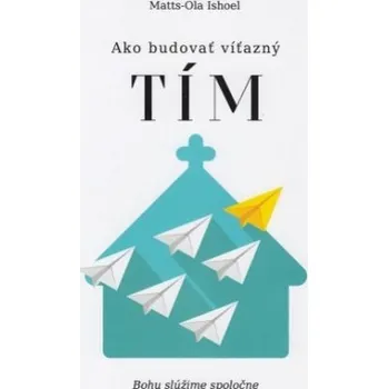 Ako budovať víťazný tím (Matts-Ola Ishoel)(Brožovaná)