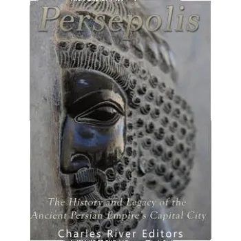 Persepolis: The History and Legacy of the Ancient Persian Empire's Capital City (Charles River Editors)(Brožovaná)