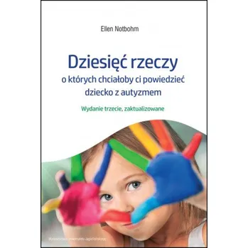 Dziesięć rzeczy o których chciałoby ci powiedzieć dziecko z autyzmem (Notbohm Ellen)(Brožovaná)