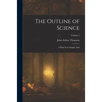 The Outline of Science: A Plain Story Simply Told; Volume 4 (John Arthur Thomson)(Brožovaná)