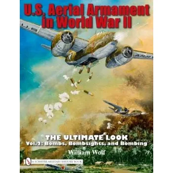 Cizojazyčná kniha U.S. Aerial Armament in World War II - Ultimate Look: Vol 2: Bombs, Bombsights, and Bombing (William Wolf)(Pevná)