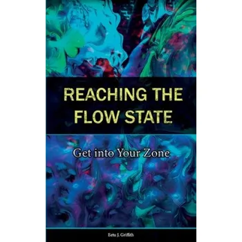 Cizojazyčná kniha Reaching the Flow State: Get into Your Zone: The Practical Psychology of Peak Performance (Eetu J. Griffith)(Brožovaná)