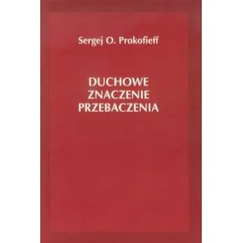 Duchowe znaczenie przebaczenia (Sergej O. Prokofieff)(Brožovaná)