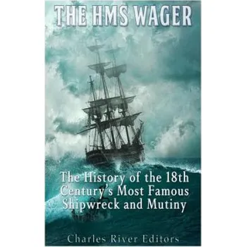 Cizojazyčná kniha The HMS Wager: The History of the 18th Century's Most Famous Shipwreck and Mutiny (Charles River Editors)(Brožovaná)