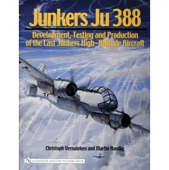 Junkers Ju 388: Develment, Testing and Production of the Last Junkers High-Altitude Aircraft (Christoph Vernaleken)(Pevná)