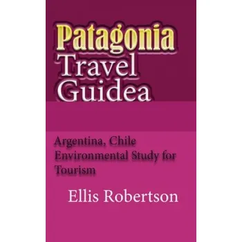Cizojazyčná kniha Patagonia Travel Guide: Argentina, Chile Environmental Study for Tourism (Ellis Robertson)(Brožovaná)