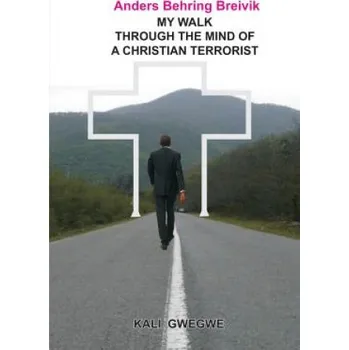 Učebnice Anders Behring Breivik: My Walk Through the Mind of a Christian Terrorist (Kali Gwegwe)(Brožovaná)