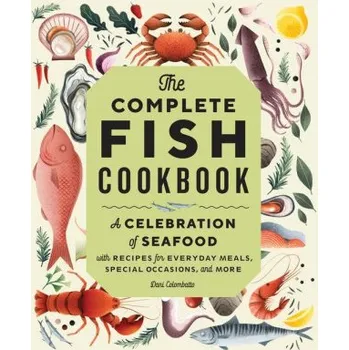 The Complete Fish Cookbook: A Celebration of Seafood with Recipes for Everyday Meals, Special Occasions, and More (Pevná)