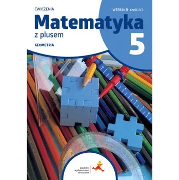 Přírodní věda Matematyka z plusem. Szkoła podstawowa klasa 5. Ćwiczenia. Geometria. Wersja B. Wydanie na rok szkolny 2024/2025 (M. Dobrowolska,P. Zarzycki)(Brožovaná)