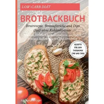 Low-Carb Brot und Broetchen Rezepte fur den Thermomix TM5 und TM31 Brotbackbuch fur Brotrezepte, Brotaufstriche und Dips (fast) ohne Kohlenhydrate (Johanna Krüger)(Brožovaná)