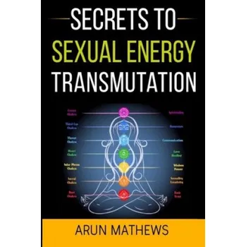 Cizojazyčná kniha Secrets to Sexual Energy Transmutation: Reach your Highest Potential today! (Arun Mathews)(Brožovaná)