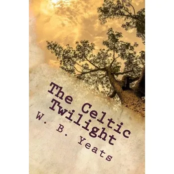 Cizojazyčná kniha The Celtic Twilight: One of the Greatest Faery Tale Collections of all Time (W. B. Yeats)(Brožovaná)