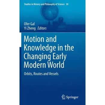 Cizojazyčná kniha Motion and Knowledge in the Changing Early Modern World (Ofer Gal,Yi Zheng)(Pevná)