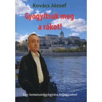 Populárně naučná literatura pro dospělé Gyógyítsuk meg a rákot! (Dr. Kovács József)(Brožovaná)