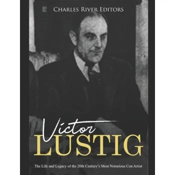 Cizojazyčná kniha Victor Lustig: The Life and Legacy of the 20th Century's Most Notorious Con Artist (Charles River Editors)(Brožovaná)