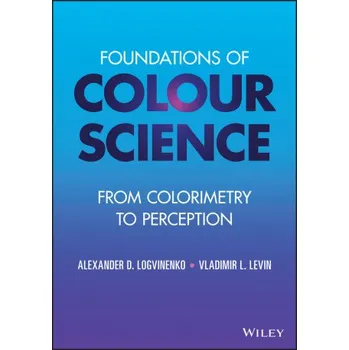 Foundations of Colour Science - From Colorimetry to Perception (Alexander D. Logvinenko)(Pevná)