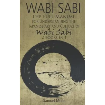 Wabi Sabi: The Full Manual for Understanding the Japanese Art and Culture of Wabi Sabi. 2 Books in 1 (Samuel Molin)(Brožovaná)