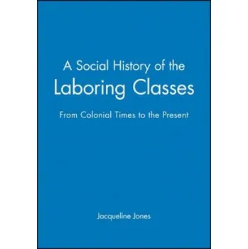 Social History of the Laboring Classes - From Colonial Times to the Present (Jacqueline Jones)(Brožovaná)