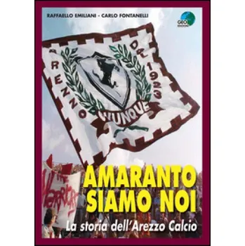 Umění Amaranto siamo noi. La storia dell'Arezzo calcio (Raffaello Emiliani,Carlo Fontanelli)(Pevná)